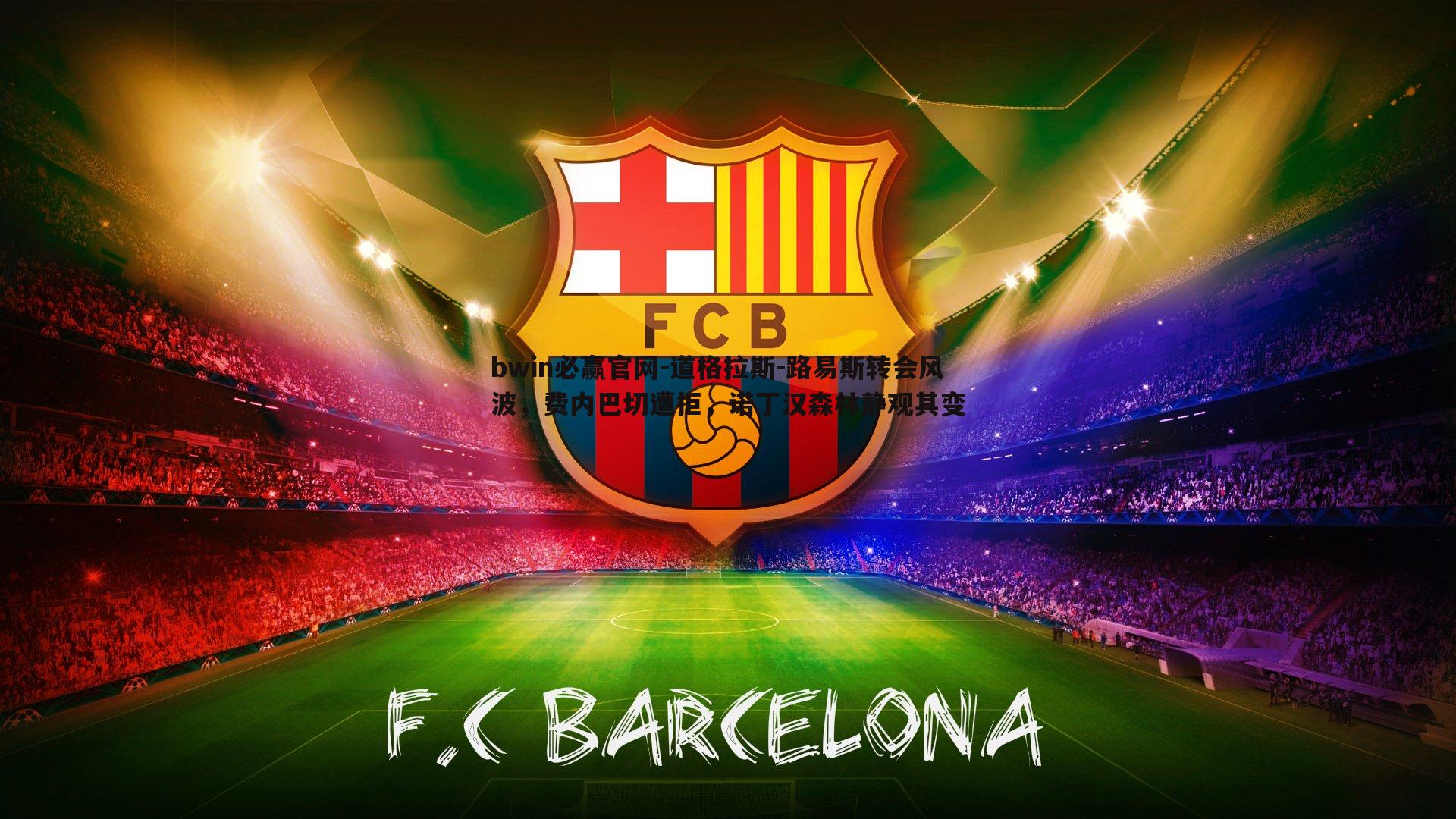 道格拉斯-路易斯转会风波，费内巴切遭拒，诺丁汉森林静观其变